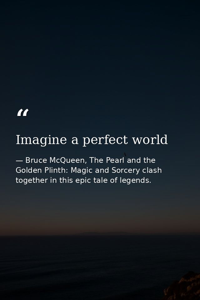 Imagine a perfect world — Bruce McQueen, The Pearl and the Golden Plinth: Magic and Sorcery clash together in this epic tale of legends.
