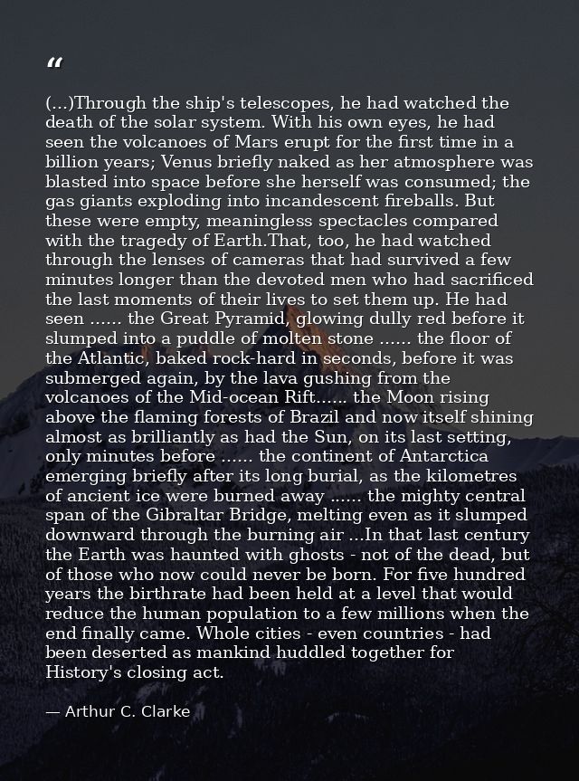 (...)Through the ship's telescopes, he had watched the death of the solar system. With his own eyes, he had seen the vol — Arthur C. Clarke