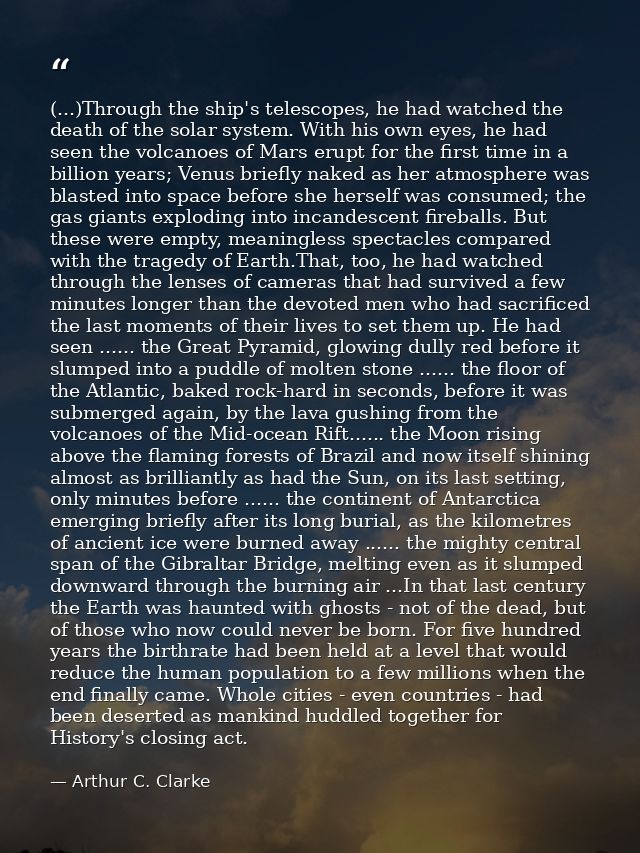 (...)Through the ship's telescopes, he had watched the death of the solar system. With his own eyes, he had seen the vol — Arthur C. Clarke