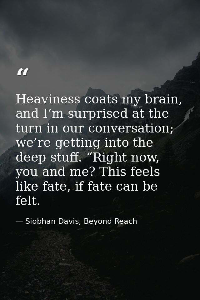 Heaviness coats my brain, and I’m surprised at the turn in our conversation; we’re getting into the deep stuff. “Right n — Siobhan Davis, Beyond Reach