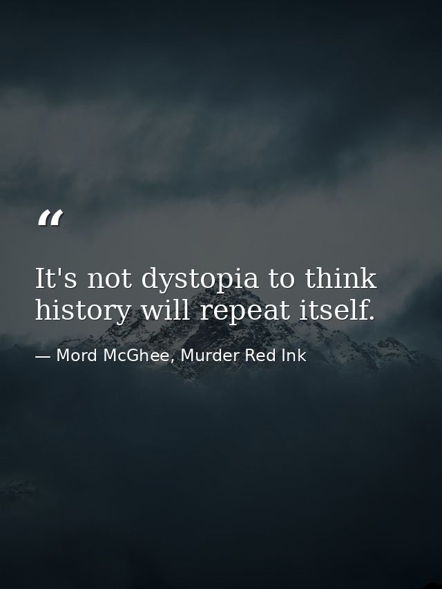 It's not dystopia to think history will repeat itself. — Mord McGhee, Murder Red Ink