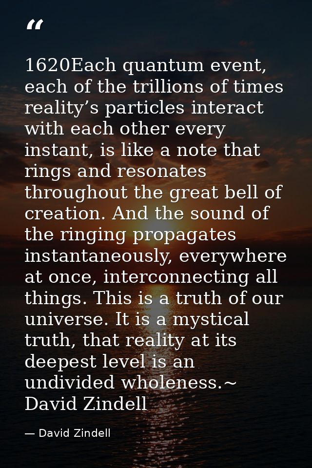 1620Each quantum event, each of the trillions of times reality’s particles interact with each other every instant, is li — David Zindell