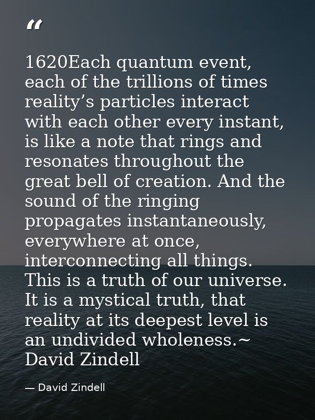 1620Each quantum event, each of the trillions of times reality’s particles interact with each other every instant, is li — David Zindell