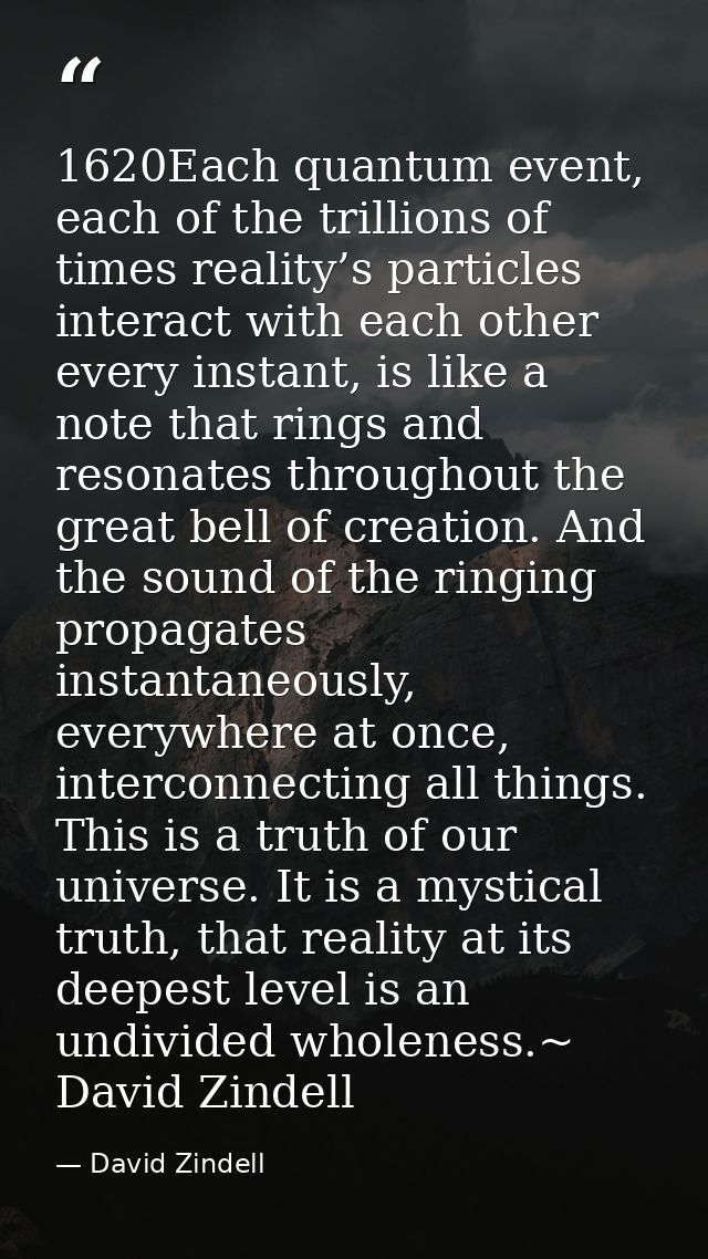 1620Each quantum event, each of the trillions of times reality’s particles interact with each other every instant, is li — David Zindell
