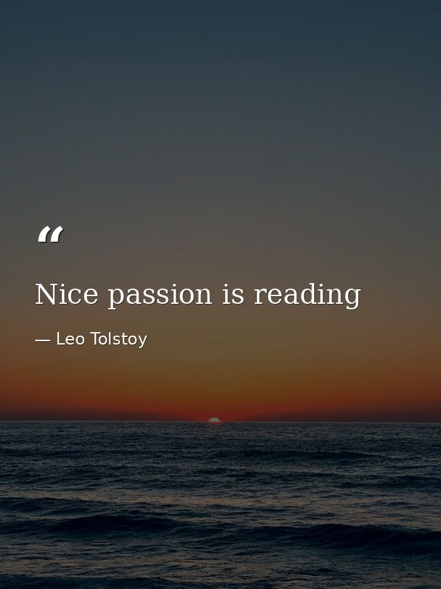 Nice passion is reading — Leo Tolstoy