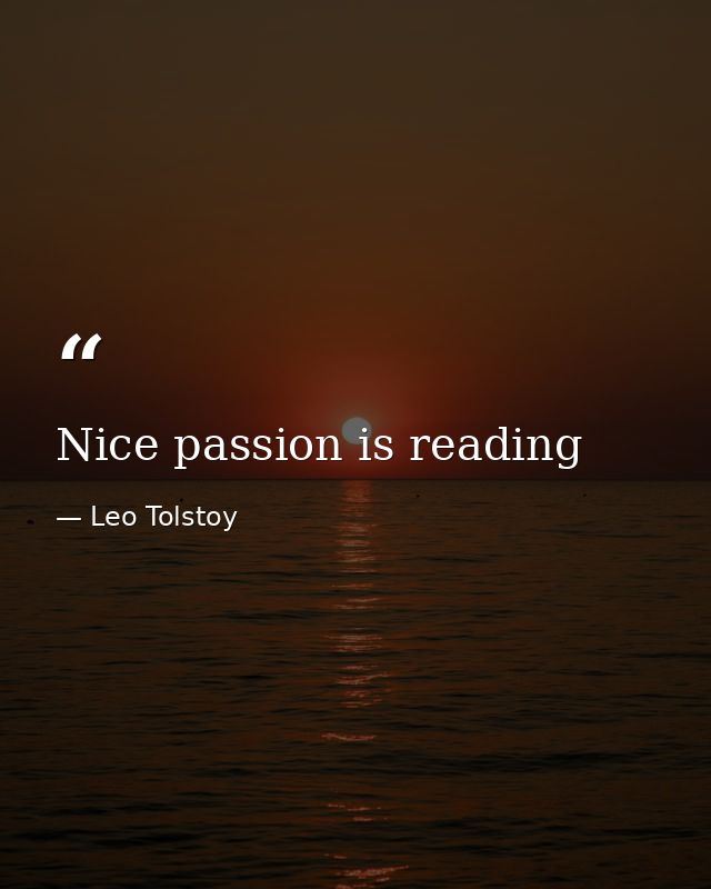 Nice passion is reading — Leo Tolstoy