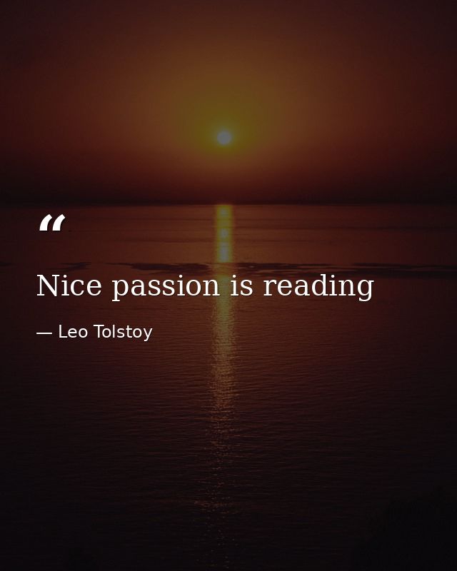 Nice passion is reading — Leo Tolstoy