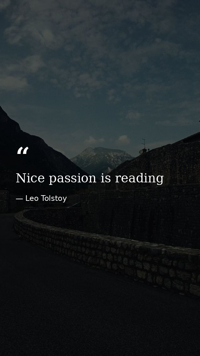 Nice passion is reading — Leo Tolstoy