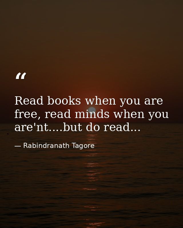 Read books when you are free, read minds when you are'nt....but do read... — Rabindranath Tagore