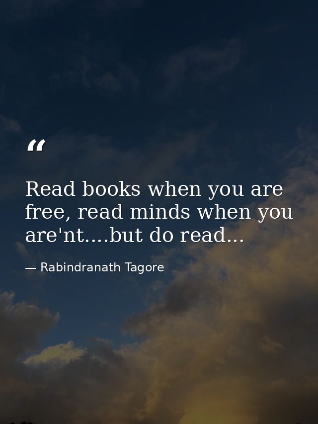 Read books when you are free, read minds when you are'nt....but do read... — Rabindranath Tagore