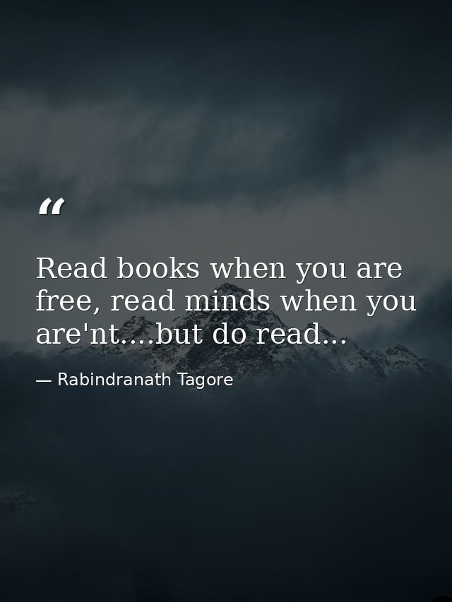 Read books when you are free, read minds when you are'nt....but do read... — Rabindranath Tagore