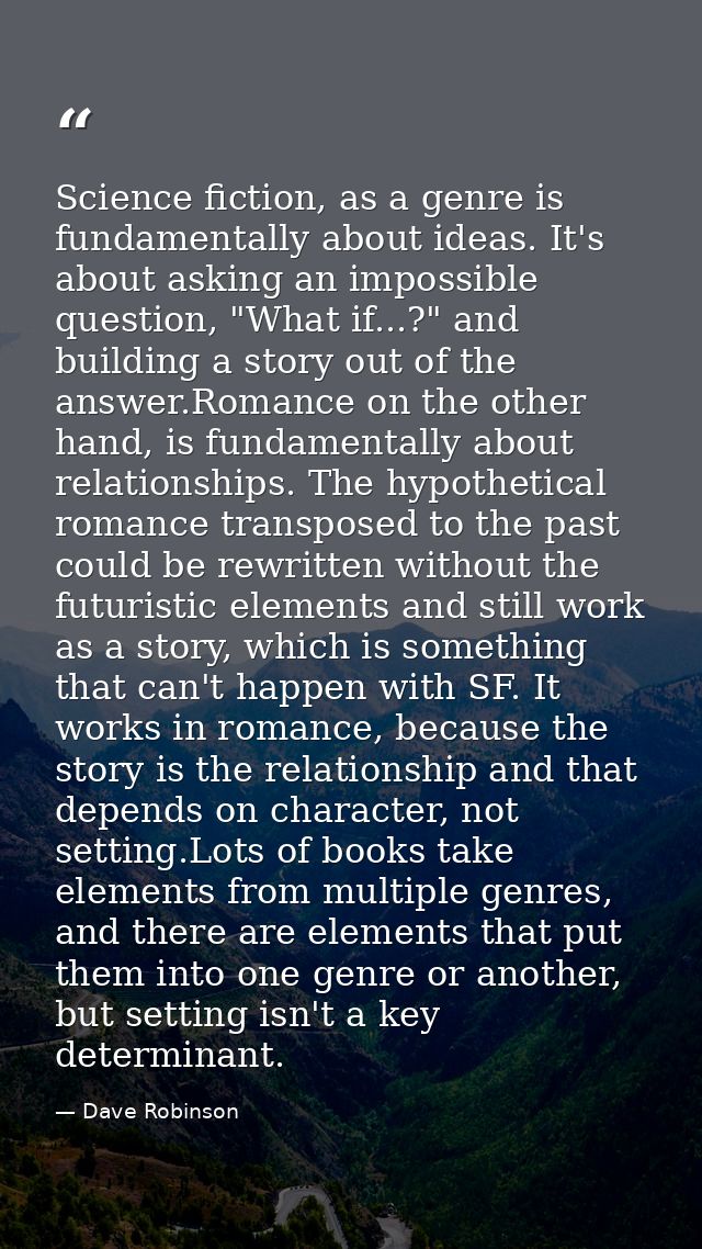 Science fiction, as a genre is fundamentally about ideas. It's about asking an impossible question, "What if...?" and bu — Dave Robinson