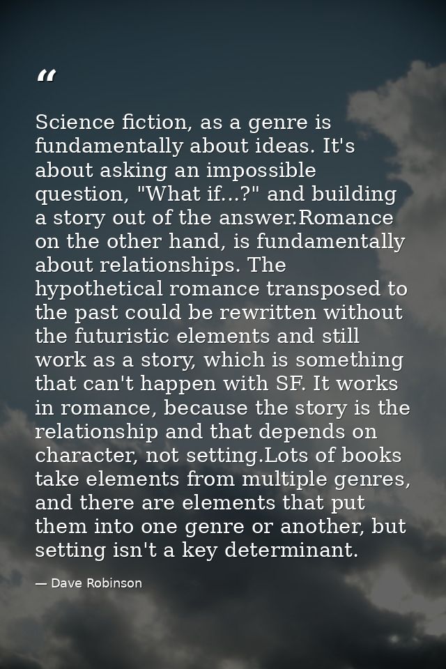 Science fiction, as a genre is fundamentally about ideas. It's about asking an impossible question, "What if...?" and bu — Dave Robinson