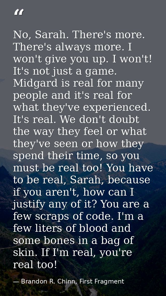 No, Sarah. There's more. There's always more. I won't give you up. I won't! It's not just a game. Midgard is real for ma — Brandon R. Chinn, First Fragment