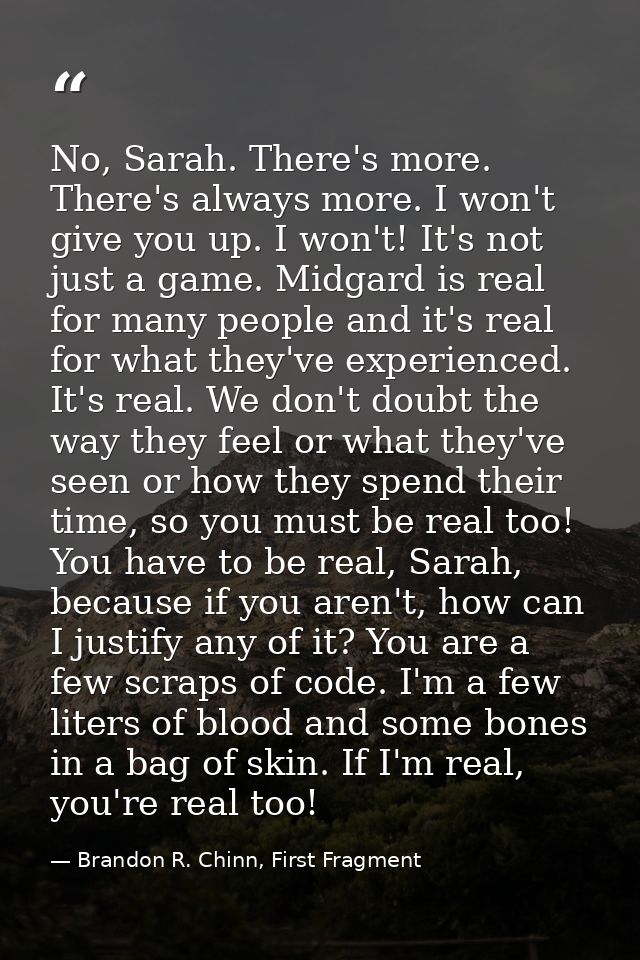 No, Sarah. There's more. There's always more. I won't give you up. I won't! It's not just a game. Midgard is real for ma — Brandon R. Chinn, First Fragment