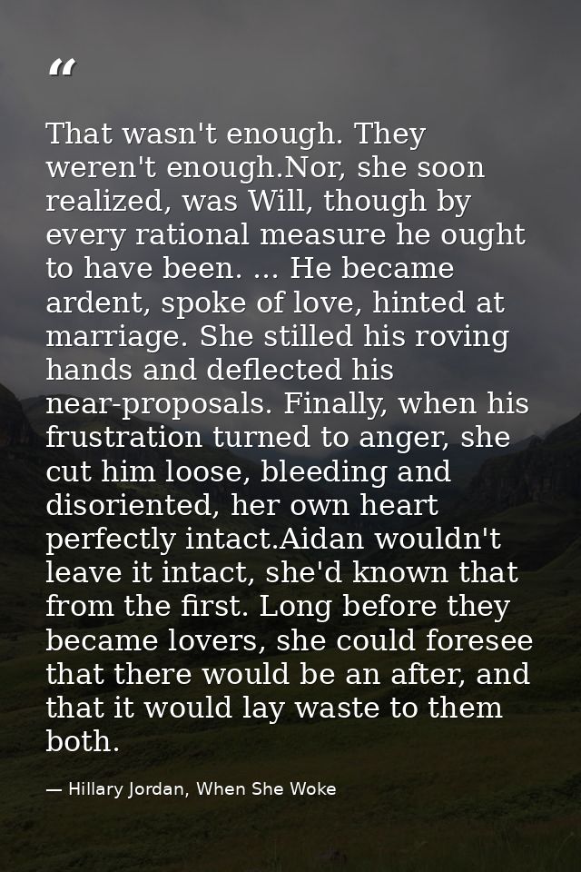 That wasn't enough. They weren't enough.Nor, she soon realized, was Will, though by every rational measure he ought to h — Hillary Jordan, When She Woke