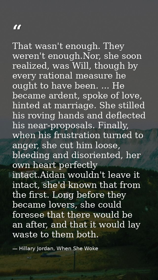That wasn't enough. They weren't enough.Nor, she soon realized, was Will, though by every rational measure he ought to h — Hillary Jordan, When She Woke