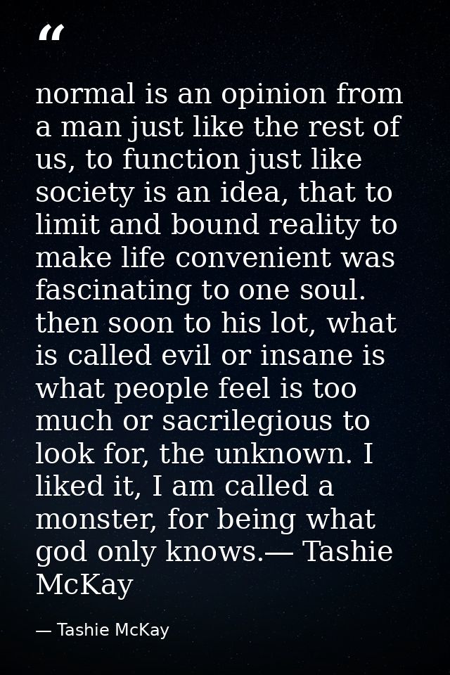 normal is an opinion from a man just like the rest of us, to function just like society is an idea, that to limit and bo — Tashie McKay
