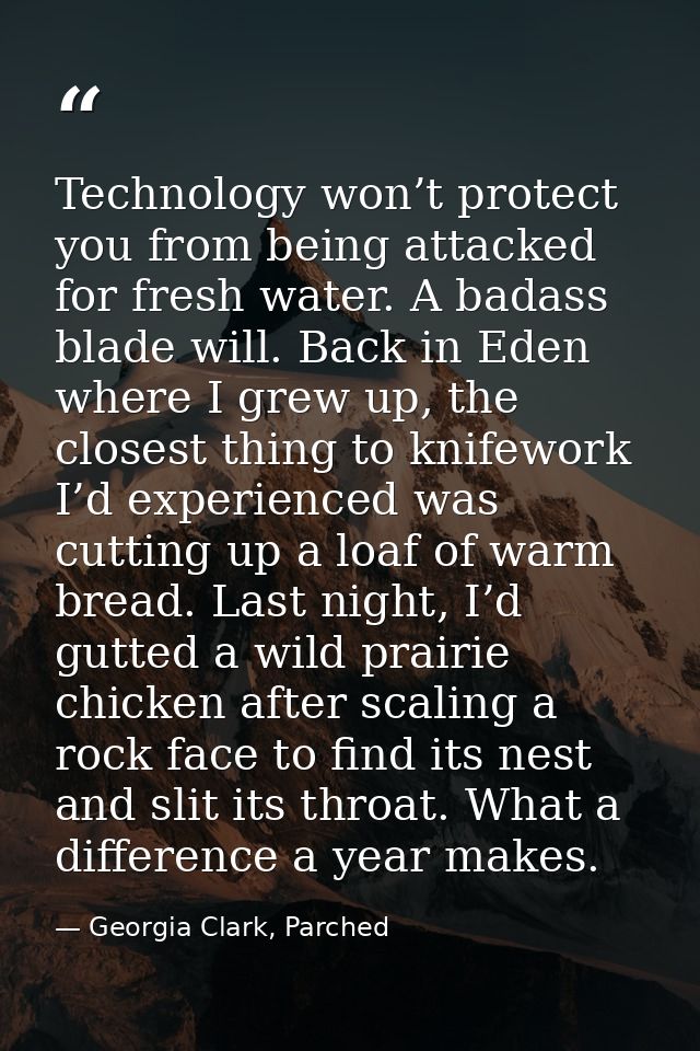Technology won’t protect you from being attacked for fresh water. A badass blade will. Back in Eden where I grew up, the — Georgia Clark, Parched