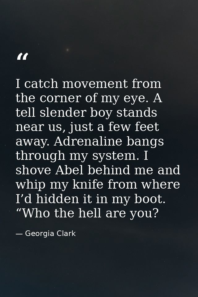 I catch movement from the corner of my eye. A tell slender boy stands near us, just a few feet away. Adrenaline bangs th — Georgia Clark