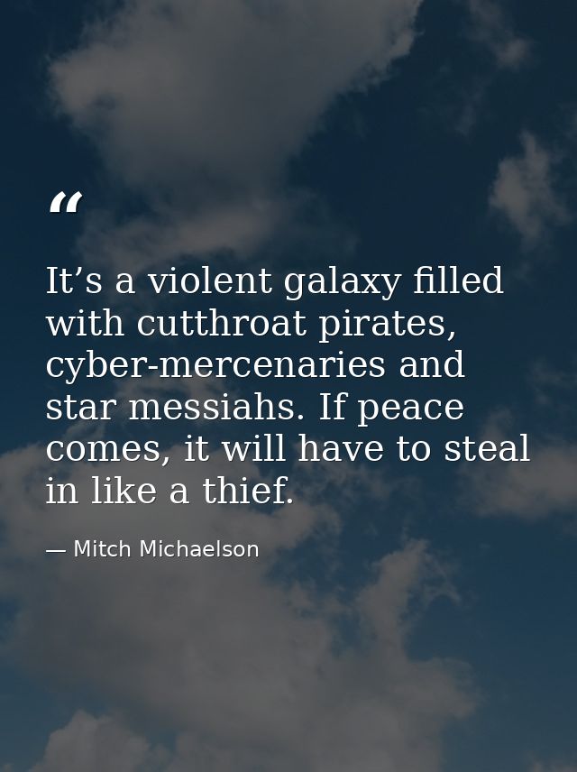It’s a violent galaxy filled with cutthroat pirates, cyber-mercenaries and star messiahs. If peace comes, it will have t — Mitch Michaelson