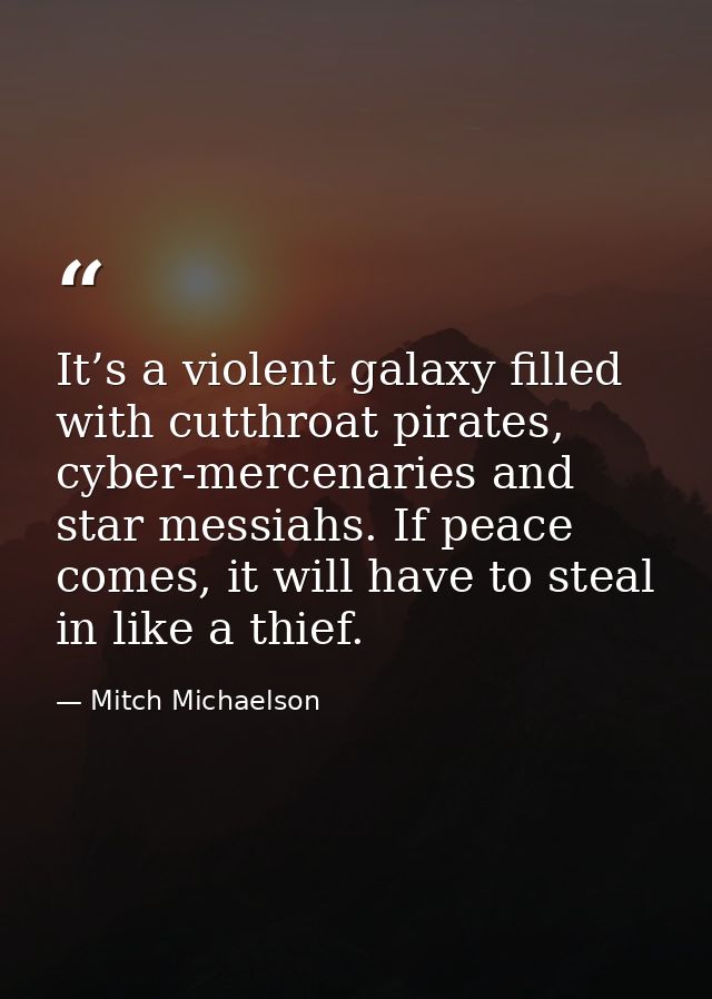 It’s a violent galaxy filled with cutthroat pirates, cyber-mercenaries and star messiahs. If peace comes, it will have t — Mitch Michaelson