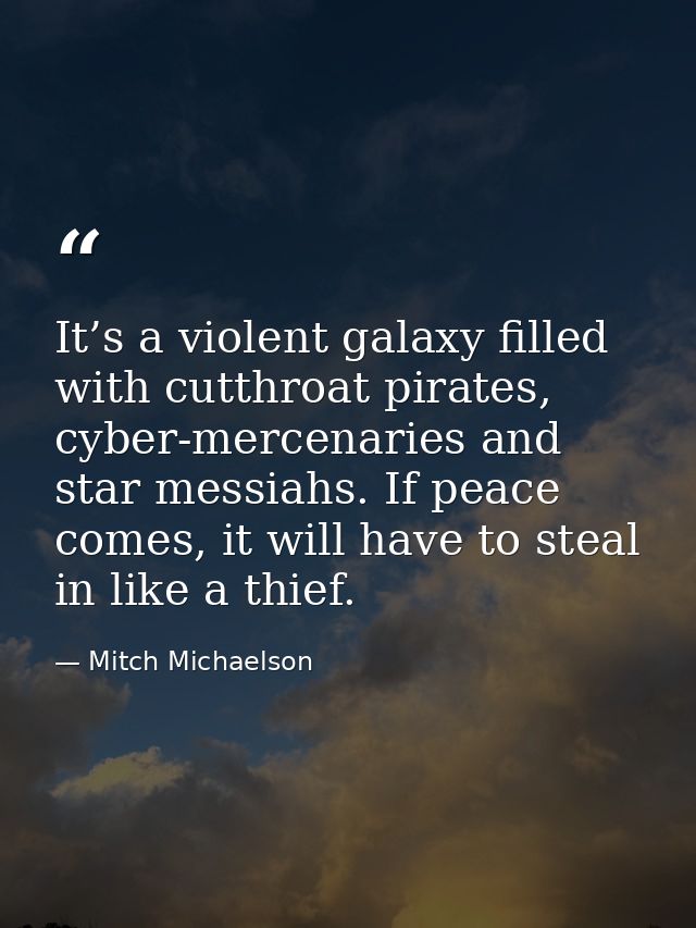It’s a violent galaxy filled with cutthroat pirates, cyber-mercenaries and star messiahs. If peace comes, it will have t — Mitch Michaelson