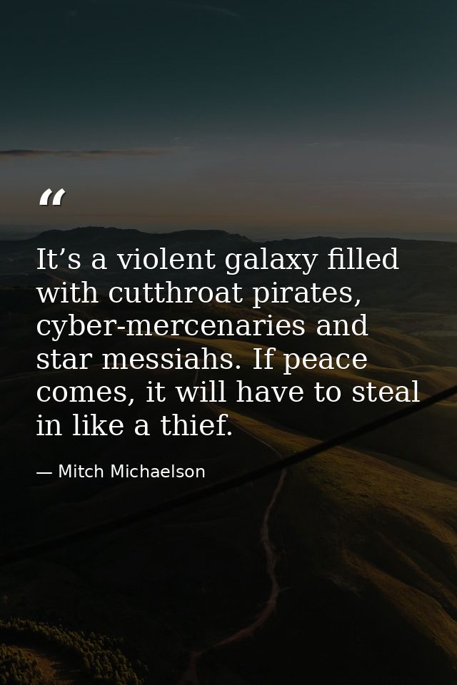It’s a violent galaxy filled with cutthroat pirates, cyber-mercenaries and star messiahs. If peace comes, it will have t — Mitch Michaelson