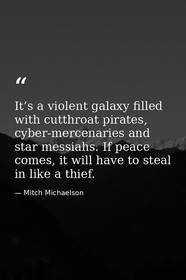 It’s a violent galaxy filled with cutthroat pirates, cyber-mercenaries and star messiahs. If peace comes, it will have t — Mitch Michaelson