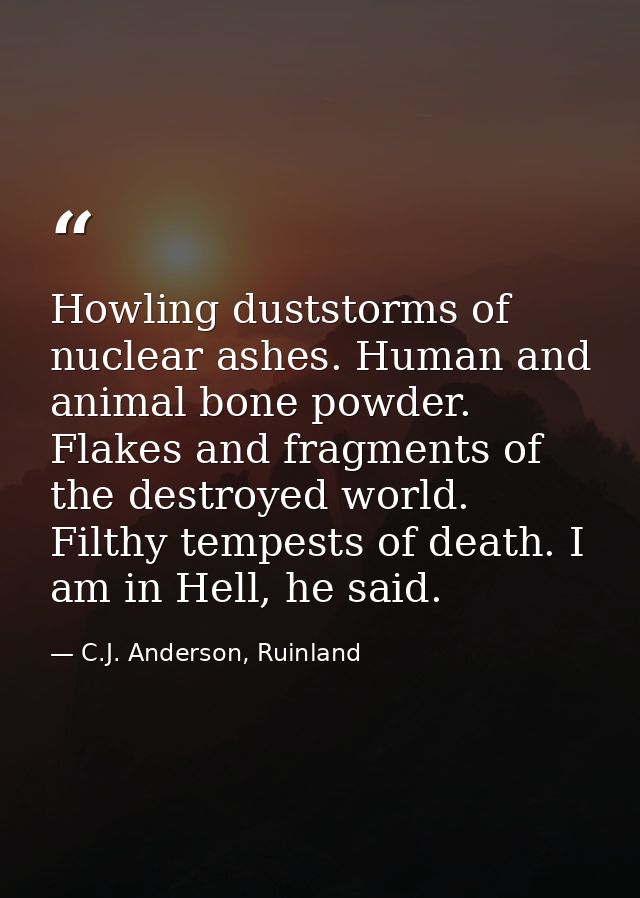 Howling duststorms of nuclear ashes. Human and animal bone powder. Flakes and fragments of the destroyed world. Filthy t — C.J. Anderson, Ruinland