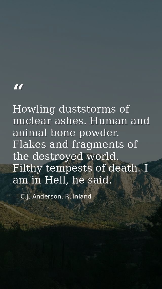 Howling duststorms of nuclear ashes. Human and animal bone powder. Flakes and fragments of the destroyed world. Filthy t — C.J. Anderson, Ruinland
