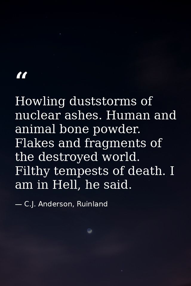 Howling duststorms of nuclear ashes. Human and animal bone powder. Flakes and fragments of the destroyed world. Filthy t — C.J. Anderson, Ruinland