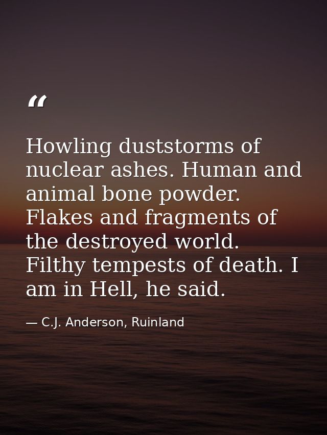 Howling duststorms of nuclear ashes. Human and animal bone powder. Flakes and fragments of the destroyed world. Filthy t — C.J. Anderson, Ruinland