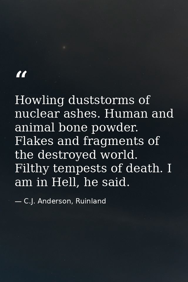 Howling duststorms of nuclear ashes. Human and animal bone powder. Flakes and fragments of the destroyed world. Filthy t — C.J. Anderson, Ruinland
