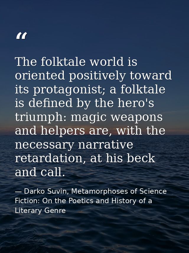 The folktale world is oriented positively toward its protagonist; a folktale is defined by the hero's triumph: magic wea — Darko Suvin, Metamorphoses of Science Fiction: On the Poetics and History of a Literary Genre