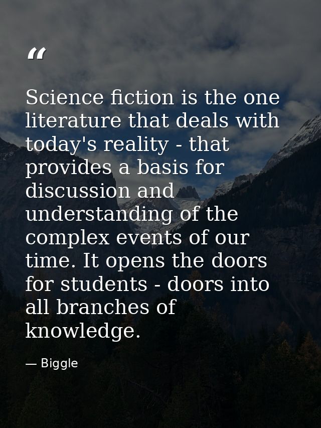 Science fiction is the one literature that deals with today's reality - that provides a basis for discussion and underst — Biggle