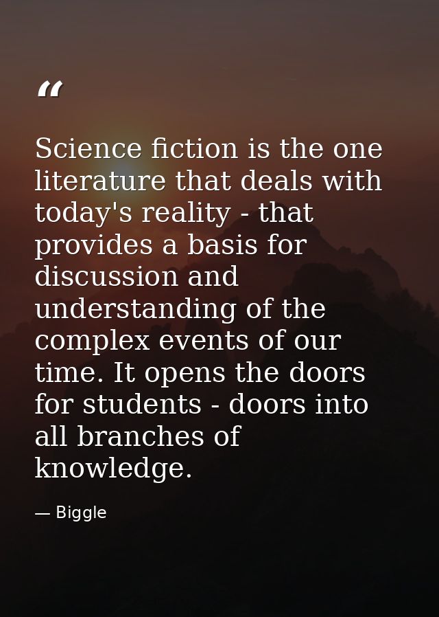 Science fiction is the one literature that deals with today's reality - that provides a basis for discussion and underst — Biggle