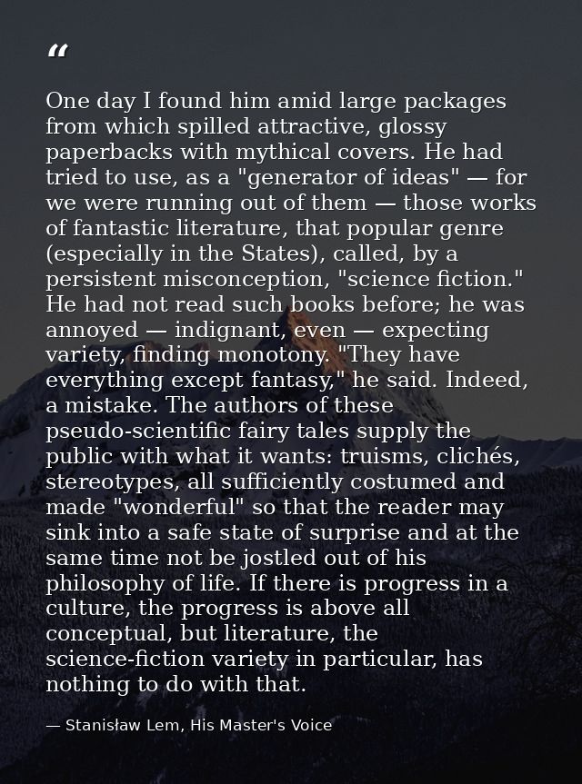 One day I found him amid large packages from which spilled attractive, glossy paperbacks with mythical covers. He had tr — Stanisław Lem, His Master's Voice