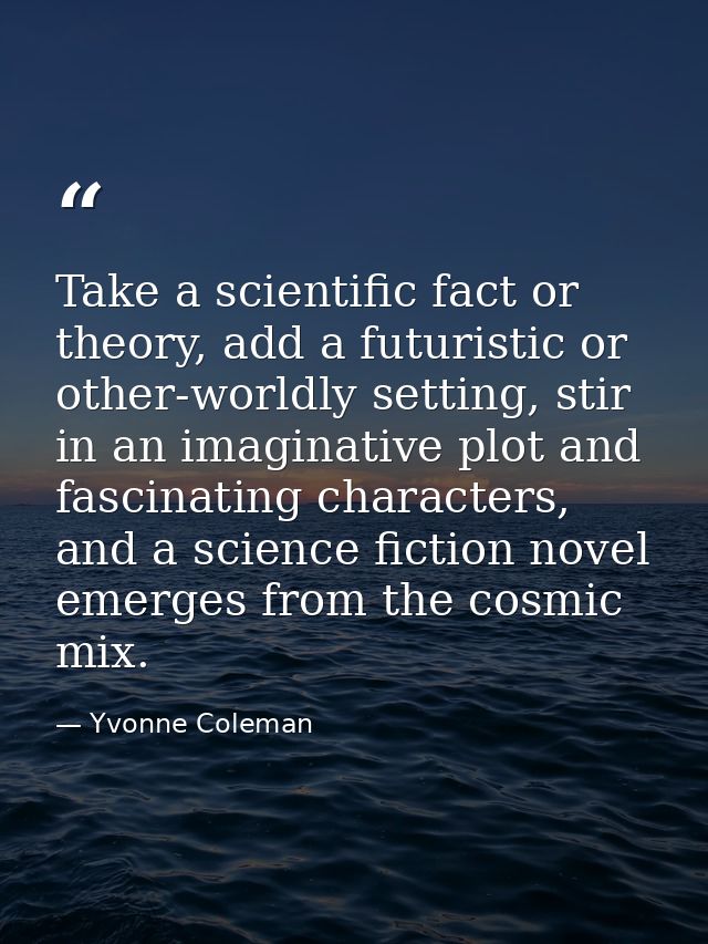 Take a scientific fact or theory, add a futuristic or other-worldly setting, stir in an imaginative plot and fascinating — Yvonne Coleman