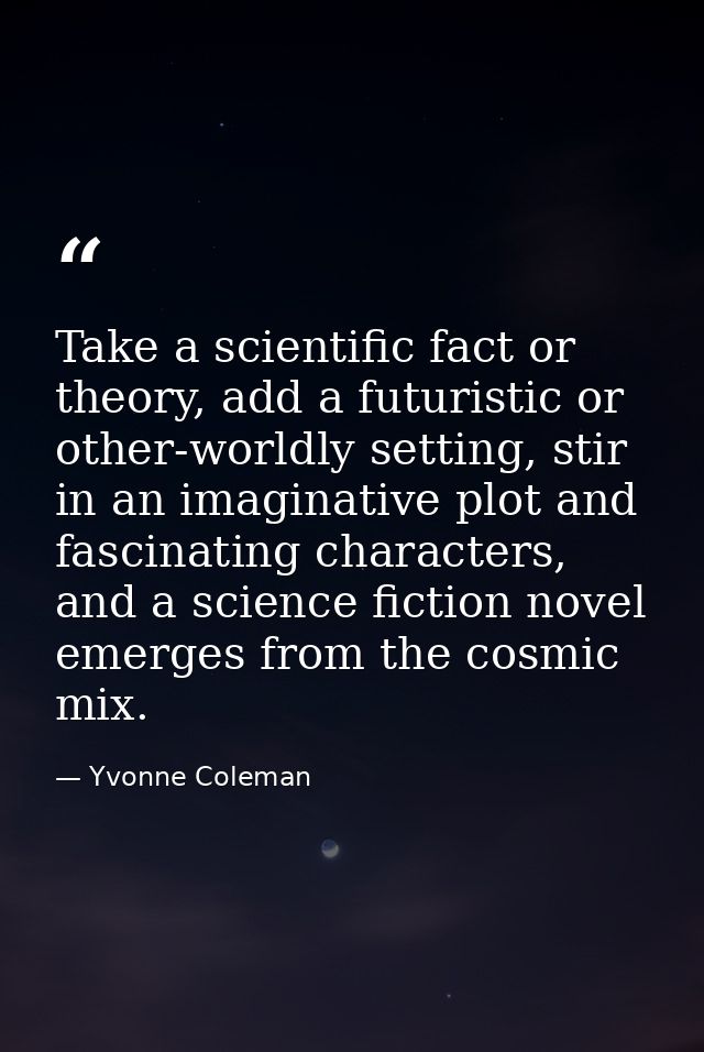 Take a scientific fact or theory, add a futuristic or other-worldly setting, stir in an imaginative plot and fascinating — Yvonne Coleman
