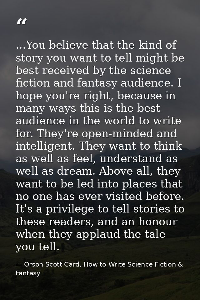 ...You believe that the kind of story you want to tell might be best received by the science fiction and fantasy audienc — Orson Scott Card, How to Write Science Fiction & Fantasy