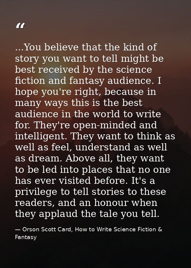 ...You believe that the kind of story you want to tell might be best received by the science fiction and fantasy audienc — Orson Scott Card, How to Write Science Fiction & Fantasy