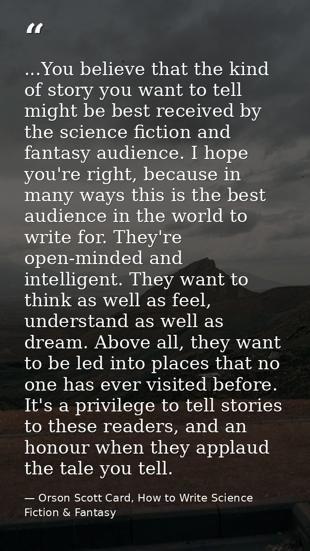 ...You believe that the kind of story you want to tell might be best received by the science fiction and fantasy audienc — Orson Scott Card, How to Write Science Fiction & Fantasy