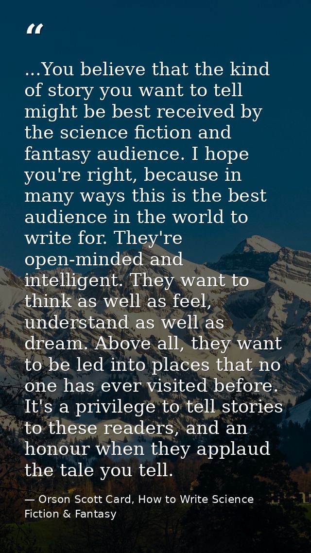 ...You believe that the kind of story you want to tell might be best received by the science fiction and fantasy audienc — Orson Scott Card, How to Write Science Fiction & Fantasy