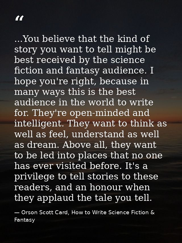 ...You believe that the kind of story you want to tell might be best received by the science fiction and fantasy audienc — Orson Scott Card, How to Write Science Fiction & Fantasy