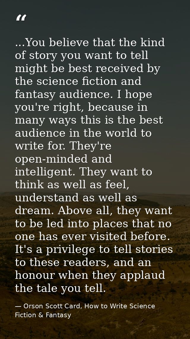 ...You believe that the kind of story you want to tell might be best received by the science fiction and fantasy audienc — Orson Scott Card, How to Write Science Fiction & Fantasy