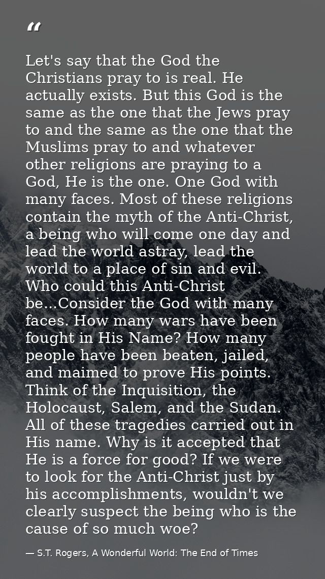 Let's say that the God the Christians pray to is real. He actually exists. But this God is the same as the one that the  — S.T. Rogers, A Wonderful World: The End of Times