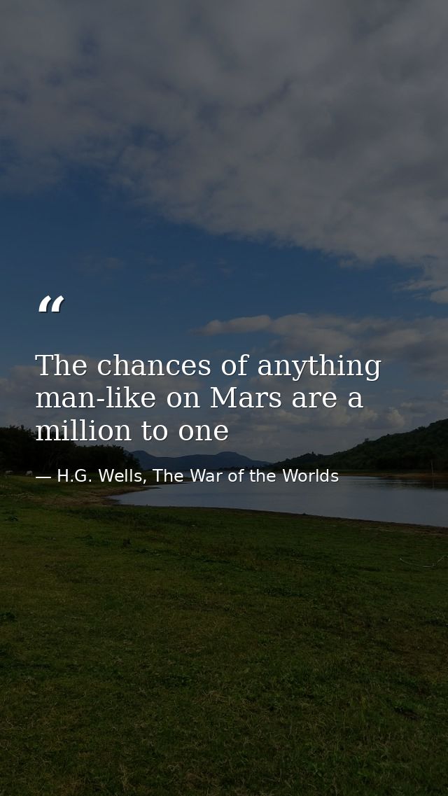 The chances of anything man-like on Mars are a million to one — H.G. Wells, The War of the Worlds