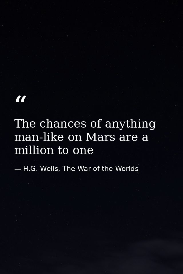 The chances of anything man-like on Mars are a million to one — H.G. Wells, The War of the Worlds