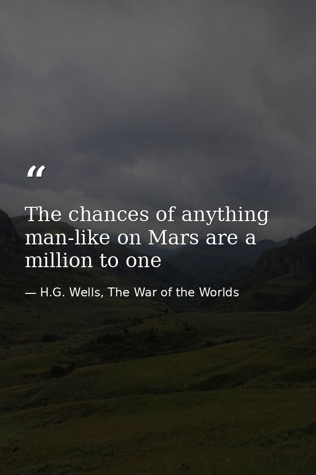 The chances of anything man-like on Mars are a million to one — H.G. Wells, The War of the Worlds